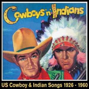 Various Cowboys ‘n’ Indians US Cowboy & Indian Songs 1926 – 1960